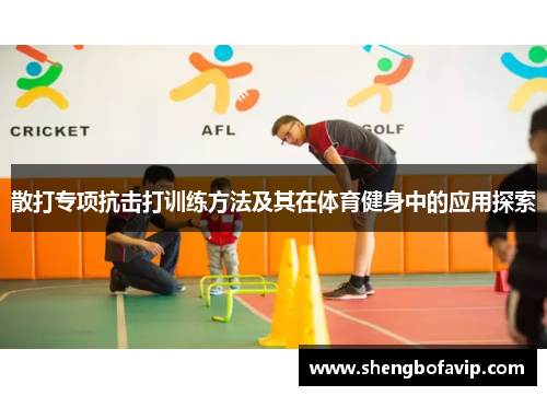 散打专项抗击打训练方法及其在体育健身中的应用探索